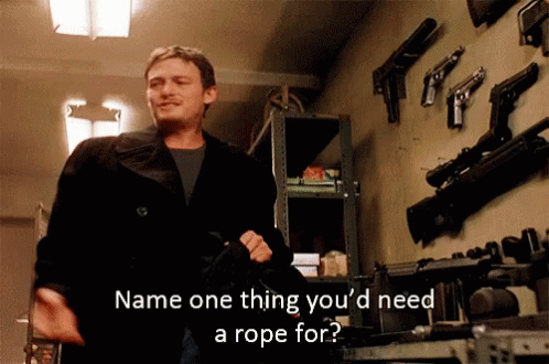 Gif from Boondock Saints in which a character says, while walking through a storage locker full of weapons, "Name one thing you'd need a rope for"
